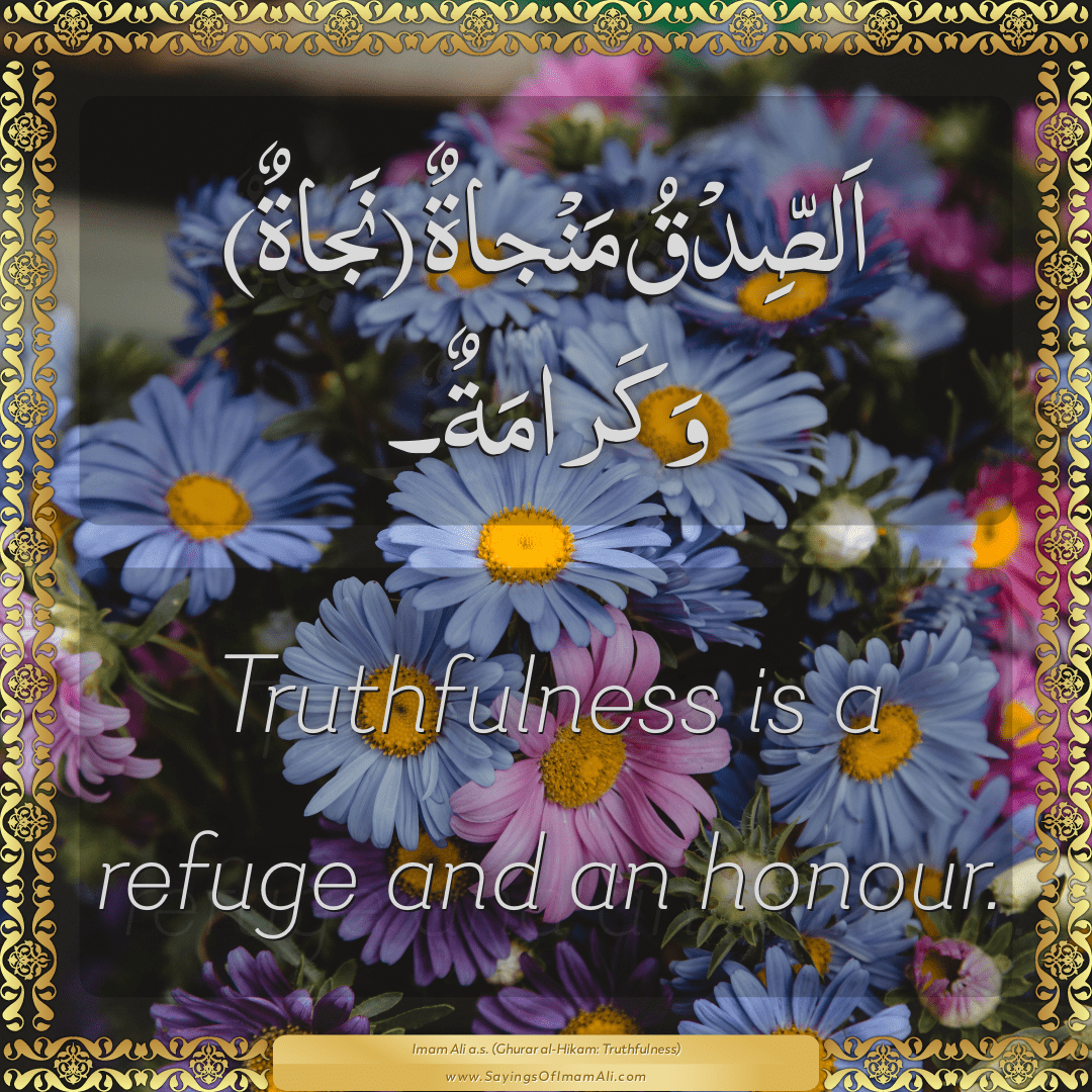 Truthfulness is a refuge and an honour.